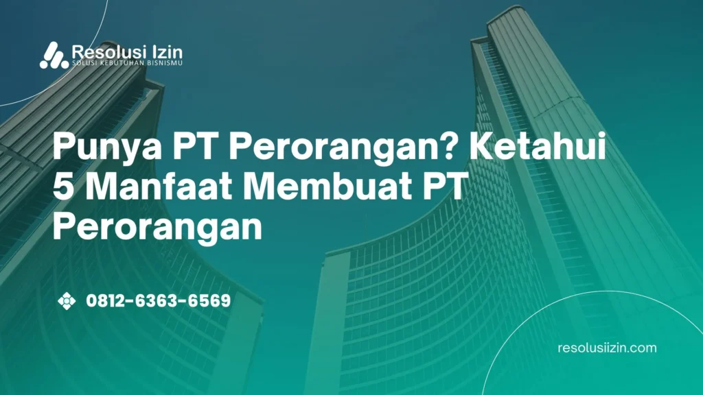 Punya PT Perorangan Ketahui 5 Manfaat Membuat PT Perorangan