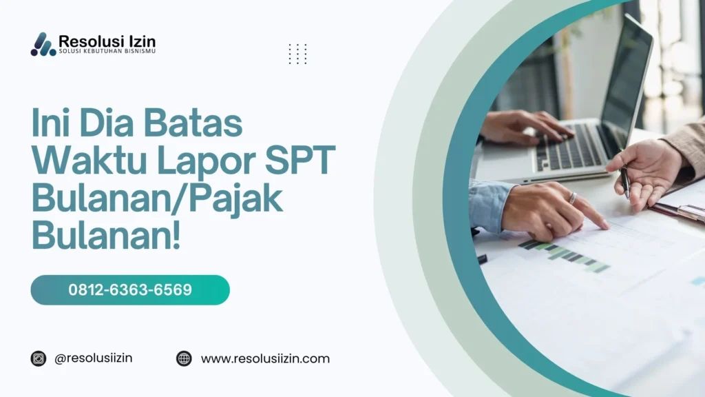 Kamu Harus Tau! Ini dia Batas Waktu Lapor SPT Bulanan dan Pajak Bulanan