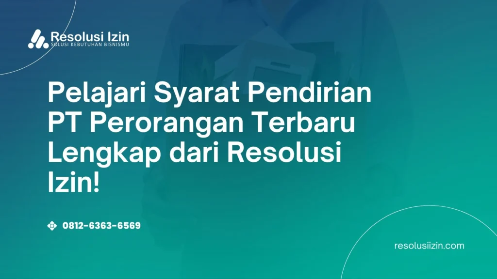 Pelajari Syarat Pendirian PT Perorangan Terbaru Lengkap dari Resolusi Izin!
