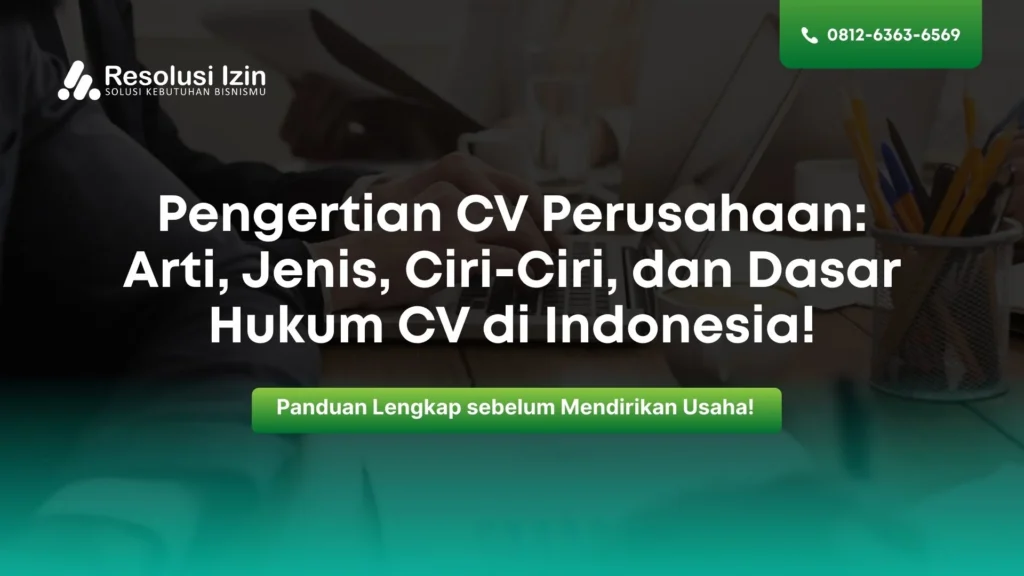 Pengertian CV Perusahaan Arti, Jenis, Ciri-Ciri, dan Dasar Hukum CV di Indonesia!