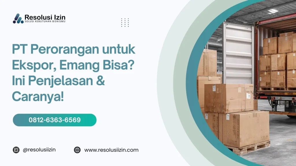 PT Perorangan untuk Ekspor, Emang Bisa Ini Penjelasan & Caranya!