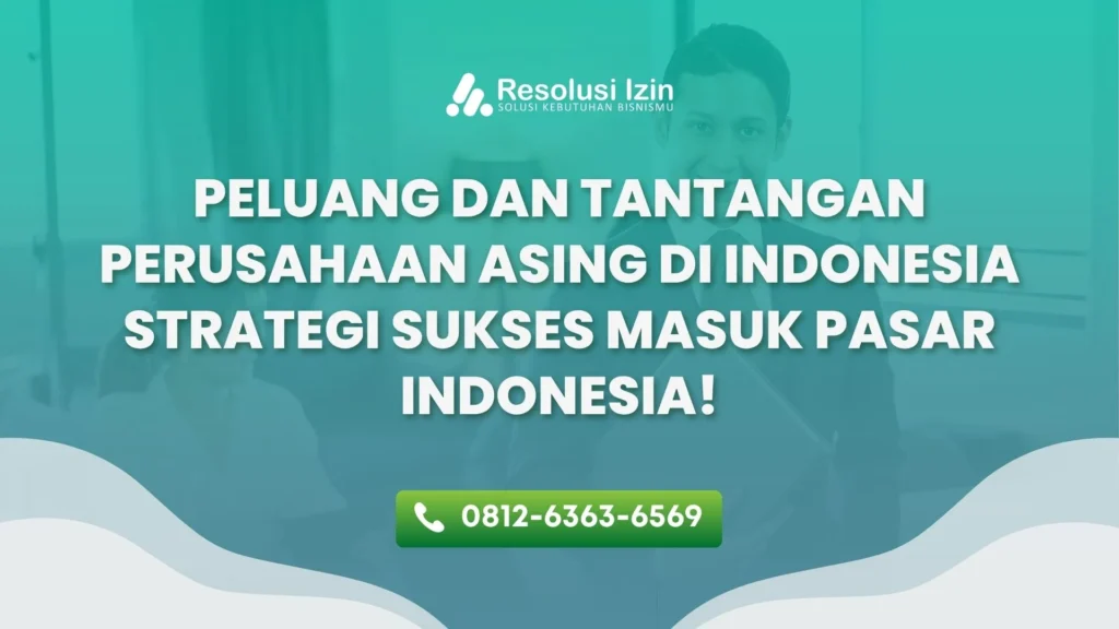 Peluang dan Tantangan Perusahaan Asing di Indonesia, Strategi Sukses Masuk Pasar Indonesia!